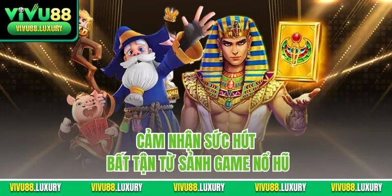 Cảm nhận sức hút bất tận từ sảnh game nổ hũ