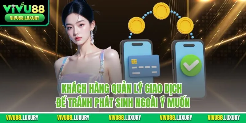 Khách hàng quản lý giao dịch để tránh phát sinh ngoài ý muốn