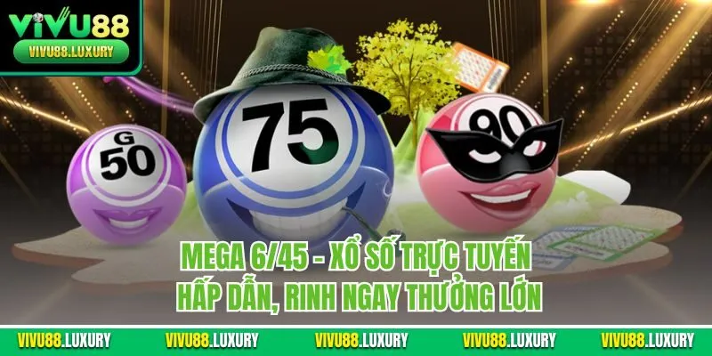 Mega 6/45 - Xổ số trực tuyến hấp dẫn, rinh ngay thưởng lớn