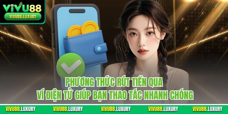 Phương thức rút tiền qua ví điện tử giúp bạn thao tác nhanh chóng